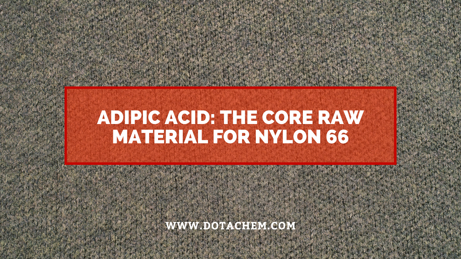 Acide adipique : la matière première de base du nylon 66